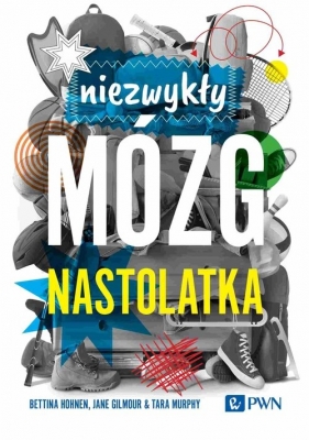 Niezwykły mózg nastolatka - Hohnen Bettina, Gilmour Jane, Murphy Tara