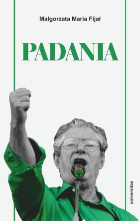 Padania. Od źródeł idei do próby stworzenia nowego narodu w północnych Włoszech - Małgorzata Maria Fijał