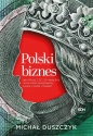 Polski biznes. Jak InPost, CCC, Dr Irena Eris i inne marki powstawały z pasji, ryzyka i marzeń - Duszczyk Michał