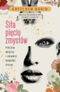 Siła pięciu zmysłów. Poczuj więcej i odkryj radość życia - Gretchen Rubin