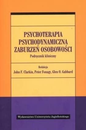 Psychoterapia psychodynamiczna zaburzeń osobowości. Podręcznik kliniczny - Glen O. Gabbard, John F. Clarkin, Peter Fonagy