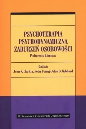 Psychoterapia psychodynamiczna zaburzeń osobowości. Podręcznik kliniczny - John F. Clarkin (red.), Glen O. Gabbard (red.), Peter Fonagy (red.)