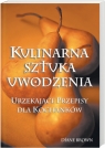 Kulinarna sztuka uwodzenia Urzekające przepisy dla kochanków Brown Diane