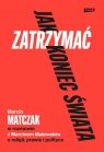 Jak zatrzymać koniec świata. Rozmowy o religii, prawie i polityce Marcin Makowski, Marcin Matczak