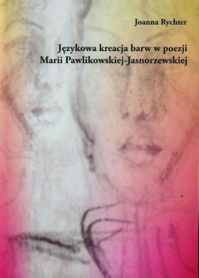 Językowa kreacja barw w poezji Marii Pawlikowskiej-Jasnorzewskiej - Rychter Joanna<br />