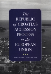 The Republic of Croatia’s Accession Process to the European Union - Małgorzata Łakota-Micker