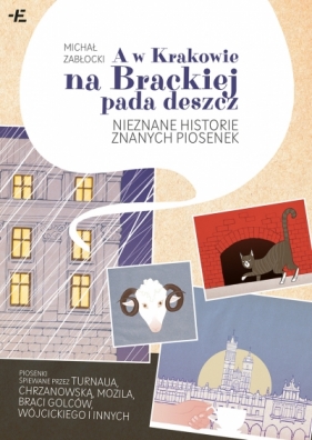 A w Krakowie na Brackiej pada deszcz. Nieznane historie znanych piosenek - Michał Zabłocki