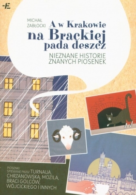 A w Krakowie na Brackiej pada deszcz. Nieznane historie znanych piosenek - Michał Zabłocki