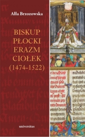 Biskup płocki Erazm Ciołek (1474-1522) - Brzozowska Ałła