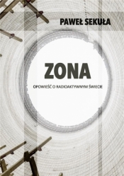 ZONA. Opowieść o radioaktywnym świecie - Paweł Sekuła