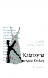 Ukrainie. Miłosne, wojenne. Katarzyna Kuczyńska-Koschany