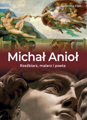 Michał Anioł Rzeźbiarz, malarz i poeta - Agnieszka Kijas