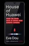 House of Huawei.  Inside the secret world of China's most powerful company wer. Eva Dou