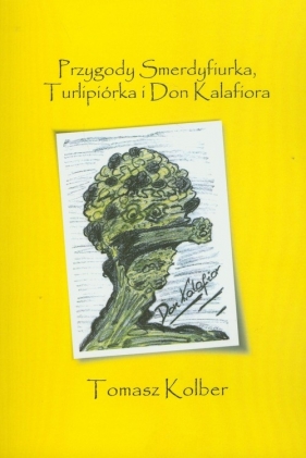 Przygody Smerdyfiurka, Turlipiórka i Don Kalafiora - Kolber Tomasz