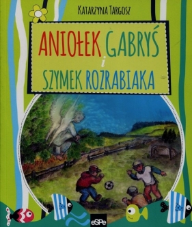 Aniołek Gabryś i Szymek rozrabiaka - Katarzyna Targosz