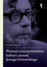 Wartości urzeczywistniane w kulturze czynnej Jerzego Grotowskiego Przemysław Radwański