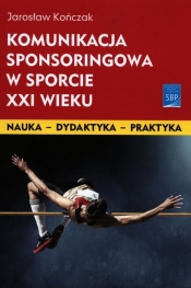 Komunikacja sponsoringowa w sporcie XXI wieku - Kończak Jarosław