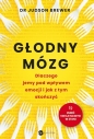 Głodny mózg. Dlaczego jemy pod wpływem emocji i jak z tym skończyć - Judson Brewer