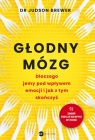 Głodny mózg. Dlaczego jemy pod wpływem emocji i jak z tym skończyć Judson Brewer