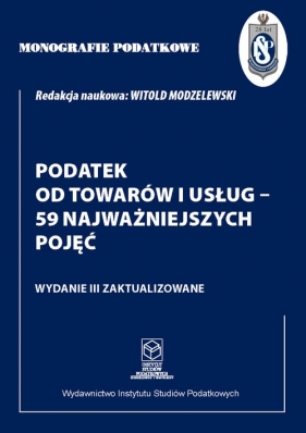 Monografie Podatkowe: Podatek od towarów i usług - 59 najważniejszych pojęć - Modzelewski Witold