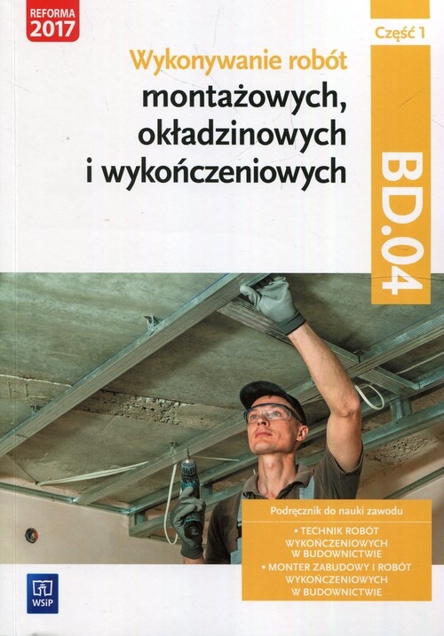 Wykonywanie robót montażowych, okładzinowych i wykończeniowych. Kwalifikacja BUD.11 / BD.04. Część 1. Podręcznik do nauki zawodu technik robót wykończeniowych w budownictwie oraz monter zabudowy i robót wykończeniowych w budownictwie