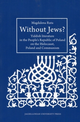 Without Jews Yiddish literature in the People's Republic of Poland on the Holocaust, Poland and Communism - Ruta Magdalena