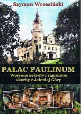 Pałac Paulinum. Wojenne sekrety i zaginione skarby z Jeleniej Góry - Szymon Wrzesiński