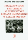 Faszyzm włoski i hitleryzm w publicystyce Romana Dmowskiego w latach 1922-1939 Andrzejczak Michał