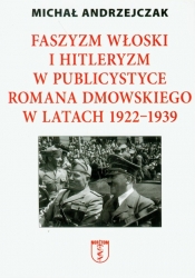 Faszyzm włoski i hitleryzm w publicystyce Romana Dmowskiego w latach 1922-1939 - Michał Andrzejczak