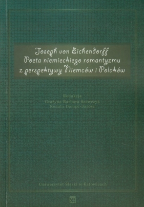 Joseph von Eichendorff Poeta niemieckiego romantyzmu z perspektywy Niemców i Polaków