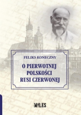 O pierwotnej polskości Rusi Czerwonej - Feliks Koneczny