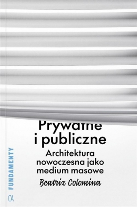 Prywatne i publiczne Architektura nowoczesna jako medium masowe - Beatriz Colomina