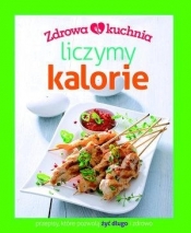 Zdrowa kuchnia. Liczymy kalorie - Opracowanie zbiorowe