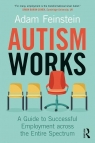 Autism Works A Guide to Successful Employment across the Entire Spectrum Feinstein Adam
