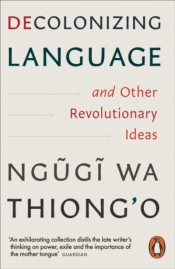 Decolonizing Language and Other Revolutionary Ideas - Ngugi wa Thiong'o