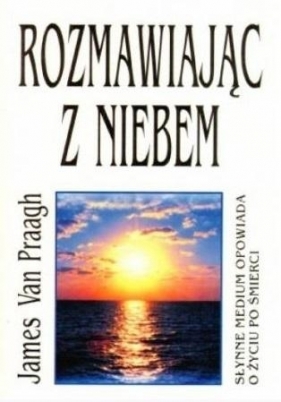 Rozmawiając z niebem - James Van Praagh
