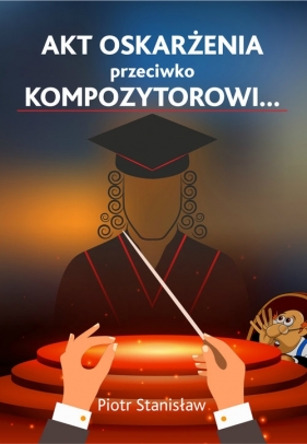 Akt oskarżenia przeciwko Kompozytorowi... - Piotr Stanisław