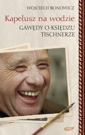 Kapelusz na wodzie Gawędy o księdzu Tischnerze - Bonowicz Wojciech