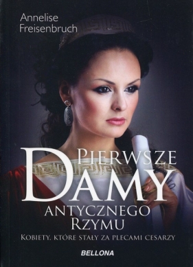 Pierwsze damy antycznego Rzymu - Annelise Freisenbruch