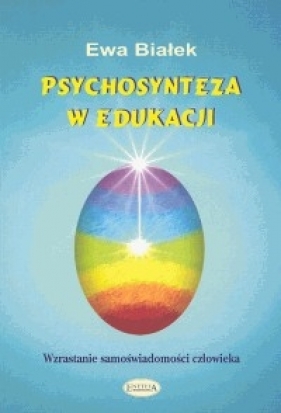 Psychosynteza w edukacji - Białek Ewa Danuta