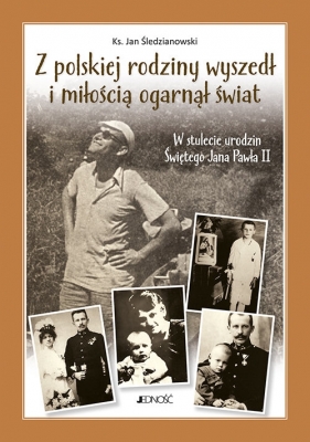 Z polskiej rodziny wyszedł i miłością ogarnął świat - Jan Śledzianwski