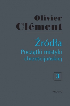 Źródła Początki mistyki chrześcijańskiej Tom 3 - Clément Olivier
