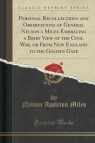 Personal Recollections and Observations of General Nelson a Miles Embracing a Brief View of the Civil War, or From New England to the Golden Gate (Classic Reprint)