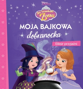 Moja bajkowa dobranocka. Eliksir przyjaźni. Disney Junior. Jej Wysokość Zosia - Praca zbiorowa