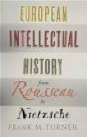 European Intellectual History from Rousseau to Nietzsche Frank Turner