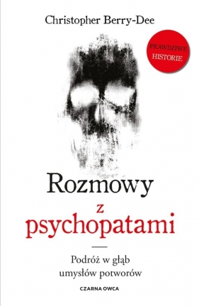 Rozmowy z psychopatami. Podróż w głąb umysłów potworów - Christopher Berry-Dee