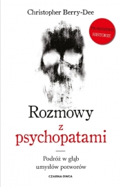 Rozmowy z psychopatami. Podróż w głąb umysłów potworów - Christopher Berry-Dee