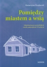 Pomiędzy miastem a wsią Suburbanizacja na przykładzie osiedli Kajdanek Katarzyna