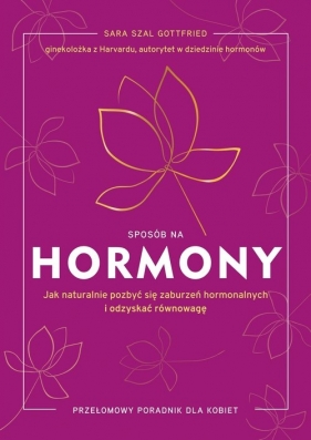 Sposób na hormony. Jak naturalnie pozbyć się zaburzeń hormonalnych i odzyskać równowagę - Sara Gottfried