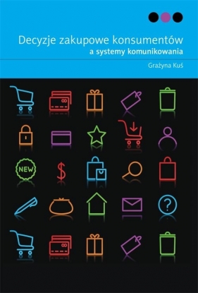 Decyzje zakupowe konsumentów a systemy komunikowania - Kuś Grażyna